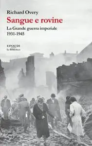 Richard Overy - Sangue e rovine. La Grande guerra imperiale, 1931-1945