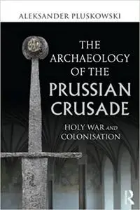 Archaeology Of The Prussian Crusade