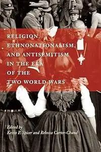 Religion, Ethnonationalism, and Antisemitism In the Era of the Two World Wars (Volume 92)