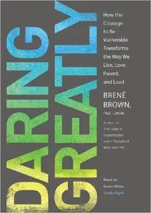 Daring Greatly: How the Courage to Be Vulnerable Transforms the Way We Live, Love, Parent, and Lead [repost]