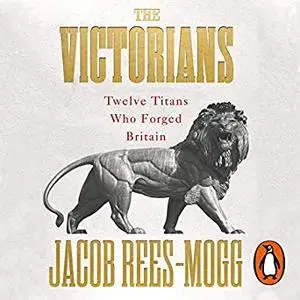 The Victorians: Twelve Titans Who Forged Britain [Audiobook]