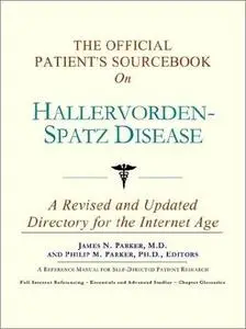 The Official Patient's Sourcebook on Hallervorden-Spatz Disease: A Revised and Updated Directory for the Internet Age