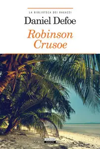 Daniel Defoe - Robinson Crusoe. Edizione integrale