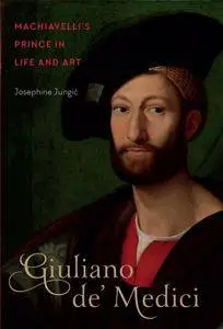Giuliano de' Medici: Machiavelli’s Prince in Life and Art