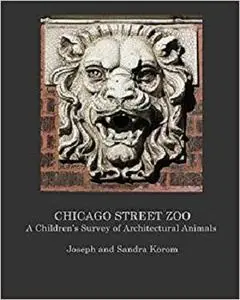 Chicago Street Zoo: A Children's Survey of Architectural Animals (Chicago: Hidden in Plain Sight Series (CHIPS) Book 3)