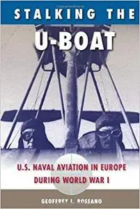 Stalking the U-Boat: U.S. Naval Aviation in Europe during World War I