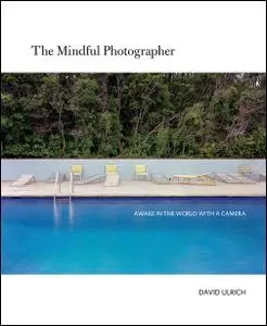 The Mindful Photographer: Awake in the World with a Camera