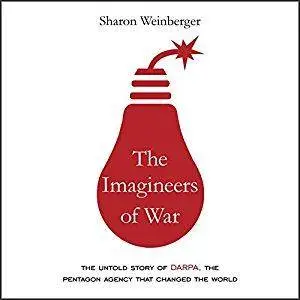 The Imagineers of War: The Untold Story of DARPA, the Pentagon Agency That Changed the World [Audiobook]