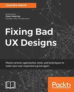 Fixing Bad UX Designs: Master proven approaches, tools, and techniques to make your user experience great again (Repost)
