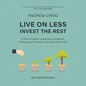 Live on Less, Invest the Rest: A Plain English Investment workbook . Sorting your finances out once and for all [Audiobook]