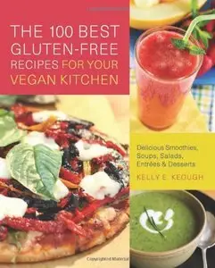 The 100 Best Gluten-Free Recipes for Your Vegan Kitchen: Delicious Smoothies, Soups, Salads, Entrees, and Desserts (repost)