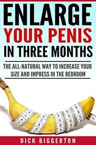 Penis Enlargement: Enlarge Your Penis In Three Months