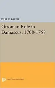 Ottoman Rule in Damascus, 1708-1758 (Repost)