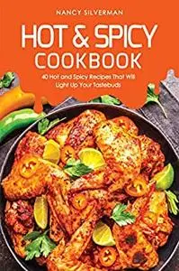 Hot & Spicy Cookbook: 40 Hot and Spicy Recipes That Will Light Up Your Tastebuds