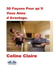 «50 Façons Pour Qu'Il Vous Aime D'Avantage» by Celine Claire