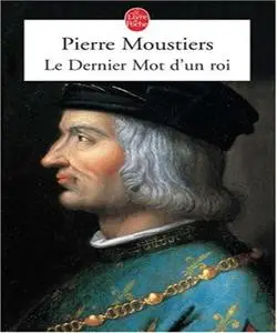Pierre Moustiers, "Le dernier mot d'un roi"