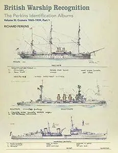 British Warship Recognition: The Perkins Identification Albums: Volume III: Cruisers 1865-1939, Part 1 [Kindle Edition]