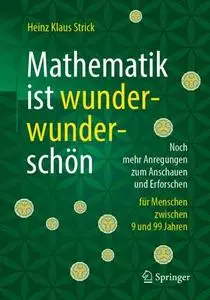 Mathematik ist wunderwunderschön: Noch mehr Anregungen zum Anschauen und Erforschen für Menschen zwischen 9 und 99 Jahren