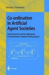 Co-ordination in Artificial Agent Societies: Social Structures and Its Implications for Autonomous Problem-Solving [Repost]