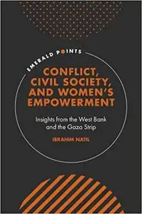 Conflict, Civil Society, and Women s Empowerment: Insights from the West Bank and the Gaza Strip