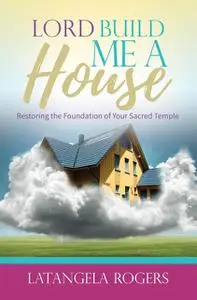 «Lord, Build Me a House» by Latangela Rogers