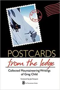 Postcards from the Ledge: Collected Mountaineering Writings of Greg Child