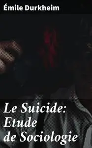 «Le Suicide: Etude de Sociologie» by Émile Durkheim