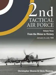 2nd Tactical Air Force Volume Three: From the Rhine to Victory, January to May 1945 (Repost)