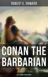 «Conan The Barbarian – All 20 Books in One Edition» by Robert E.Howard