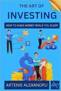 The Art of Investing: How to Make Money While You Sleep | Learn How to Choose Stocks and Find Your Way to Wealth, Prospe