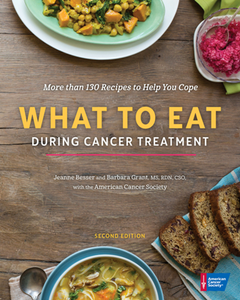 What to Eat During Cancer Treatment : More than 130 Recipes to Help You Cope, Second Edition