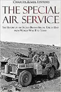 The Special Air Service: The History of the Secret British Special Forces Unit from World War II to Today