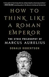 How to Think Like a Roman Emperor: The Stoic Philosophy of Marcus Aurelius (Repost)