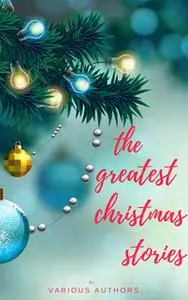 «The Greatest Christmas Stories: 120+ Authors, 250+ Magical Christmas Stories» by Arthur Conan Doyle,Charles Dickens,Ant