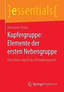 Kupfergruppe: Elemente der ersten Nebengruppe: Eine Reise durch das Periodensystem (essentials) (German Edition)