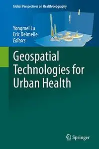 Geospatial Technologies for Urban Health (Global Perspectives on Health Geography) [Repost]