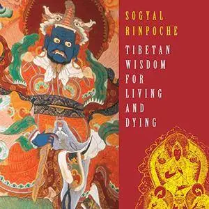 Tibetan Wisdom for Living and Dying [Audiobook]