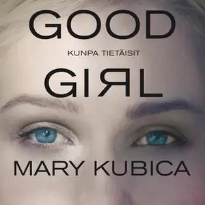 «Good Girl - Kunpa tietäisit» by Mary Kubica