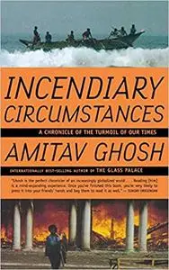 Incendiary Circumstances: A Chronicle of the Turmoil of our Times