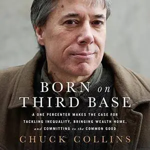 Born on Third Base: A One Percenter Makes the Case for Tackling Inequality, Bringing Wealth Home, and Committing [Audiobook]