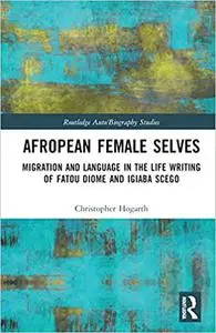 Afropean Female Selves: Migration and Language in the Life Writing of Fatou Diome and Igiaba Scego