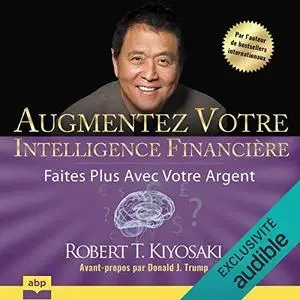 Robert T. Kiyosaki, "Augmentez votre intelligence financière: Faites plus avec votre argent"
