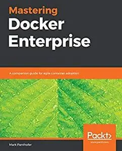 Mastering Docker Enterprise: A companion guide for agile container adoption (repost)