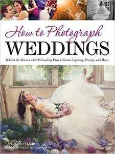 How to Photograph Weddings: Behind the Scenes with 25 Leading Pros to Learn Lighting, Posing and More