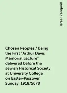 «Chosen Peoples / Being the First "Arthur Davis Memorial Lecture" delivered before the Jewish Historical Society at Univ