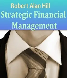 "Strategic Financial Management" by Robert Alan Hill (Repost)