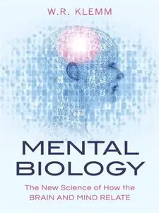 Mental Biology: The New Science of How the Brain and Mind Relate (repost)