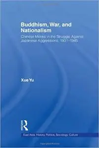 Buddhism, War, and Nationalism: Chinese Monks in the Struggle Against Japanese Aggression 1931-1945