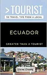 GREATER THAN A TOURIST-ECUADOR: 50 Travel Tips from a Local (Greater Than a Tourist South America)
