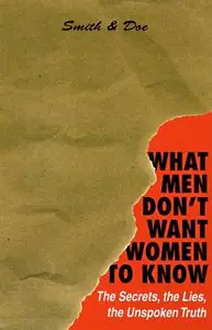 What Men Don't Want Women To Know: The Secrets, The Lies, The Unspoken Truth by Smith & Doe Staff [Repost]